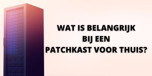Belangrijk bij een patchkast voor thuis